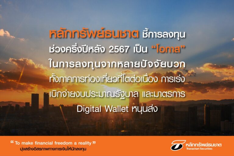 หลักทรัพย์ธนชาต ชี้การลงทุนช่วงครึ่งปีหลัง 2567  เป็น “โอกาส” ในการลงทุนจากหลายปัจจัยบวก ทั้งภาคการท่องเที่ยวที่โตต่อเนื่อง  การเร่งเบิกจ่ายงบประมาณรัฐบาล และมาตรการ Digital Wallet