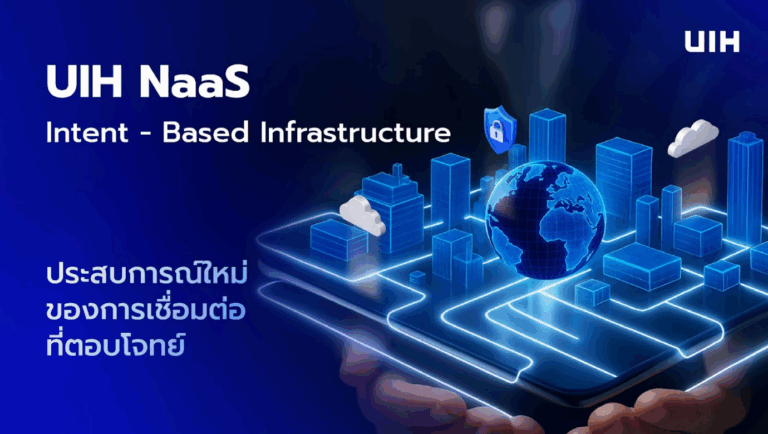UIH พร้อม นำองค์กร เข้าสู่ยุค Intent-based Infrastructure  บริการเครือข่ายเพื่อธุรกิจยุคใหม่ UIH NaaS รับการเปลี่ยนแปลงอย่างรวดเร็ว ด้วยความปลอดภัย