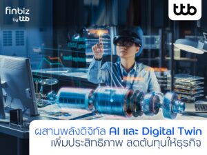 finbiz by ttb แนะผสานพลังดิจิทัล “AI และ Digital Twin” เพิ่มประสิทธิภาพ ลดต้นทุนให้ธุรกิจ