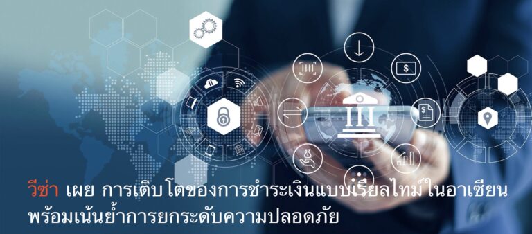 วีซ่า เผย การเติบโตของการชำระเงินแบบเรียลไทม์ในอาเซียน พร้อมเน้นย้ำการยกระดับความปลอดภัย