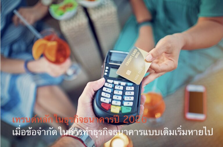 เทรนด์หลักในธุรกิจธนาคารปี 2026 เมื่อข้อจำกัดในการทำธุรกิจธนาคารแบบเดิมเริ่มหายไป