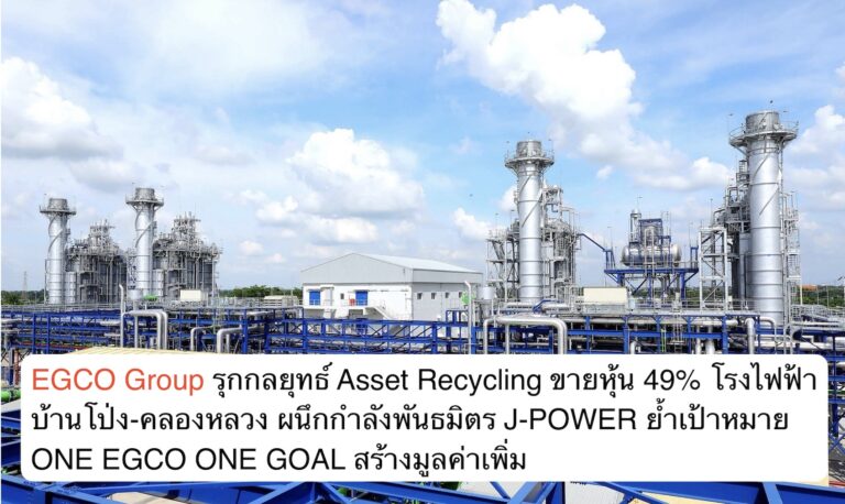 EGCO Group รุกกลยุทธ์ Asset Recycling ขายหุ้น 49% โรงไฟฟ้าบ้านโป่ง-คลองหลวง ผนึกกำลังพันธมิตร J-POWER ย้ำเป้าหมาย ONE EGCO ONE GOAL สร้างมูลค่าเพิ่ม