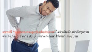 แพทย์ชี้ “หมอนรองกระดูกทับเส้นประสาท” ไม่จำเป็นต้องผ่าตัดทุกราย แนะสังเกต 5 อาการ ประเมินแนวทางรักษาให้เหมาะกับผู้ป่วย